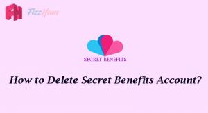 How to Delete Secret Benefits Account Step by Step Guide